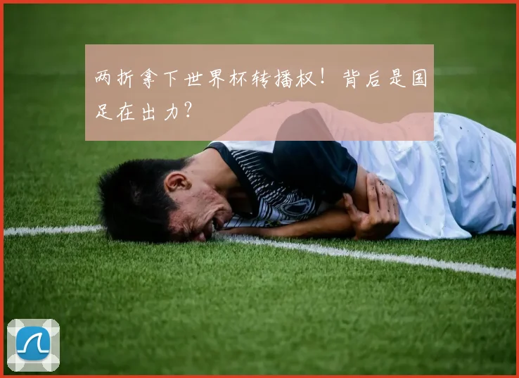 两折拿下世界杯转播权！背后是国足在出力？