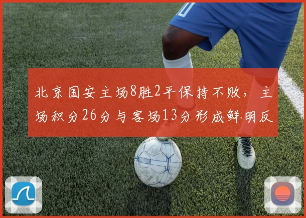 北京国安主场8胜2平保持不败，主场积分26分与客场13分形成鲜明反差